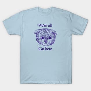 We’re All Cat Here T-Shirt